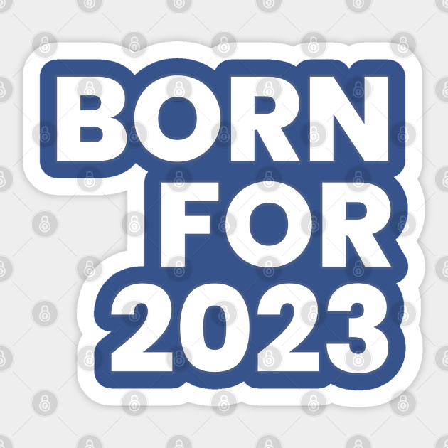Born For 2023 Born 2023 Sticker Teepublic